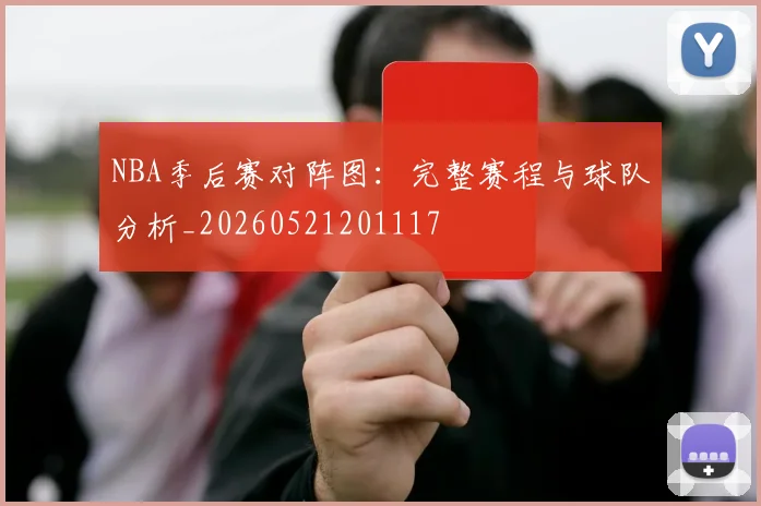 NBA季后赛对阵图：完整赛程与球队分析_20260521201117
